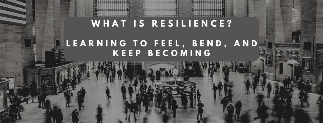 What Is Resilience? Learning to Feel, Bend, and Keep Becoming